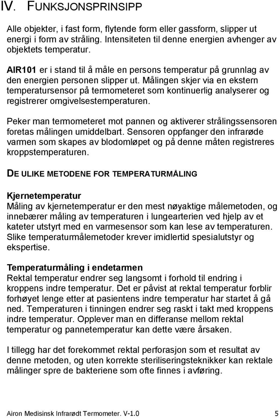 Målingen skjer via en ekstern temperatursensor på termometeret som kontinuerlig analyserer og registrerer omgivelsestemperaturen.