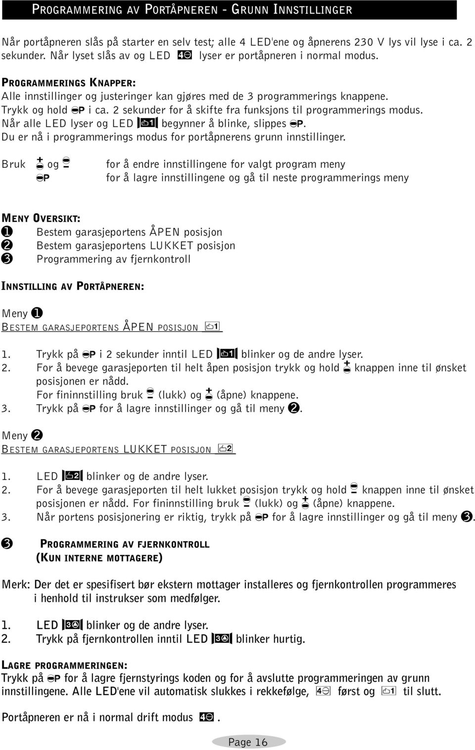 2 sekunder for å skifte fra funksjons til programmerings modus. Når alle LED lyser og LED S begynner å blinke, slippes %. Du er nå i programmerings modus for portåpnerens grunn innstillinger.