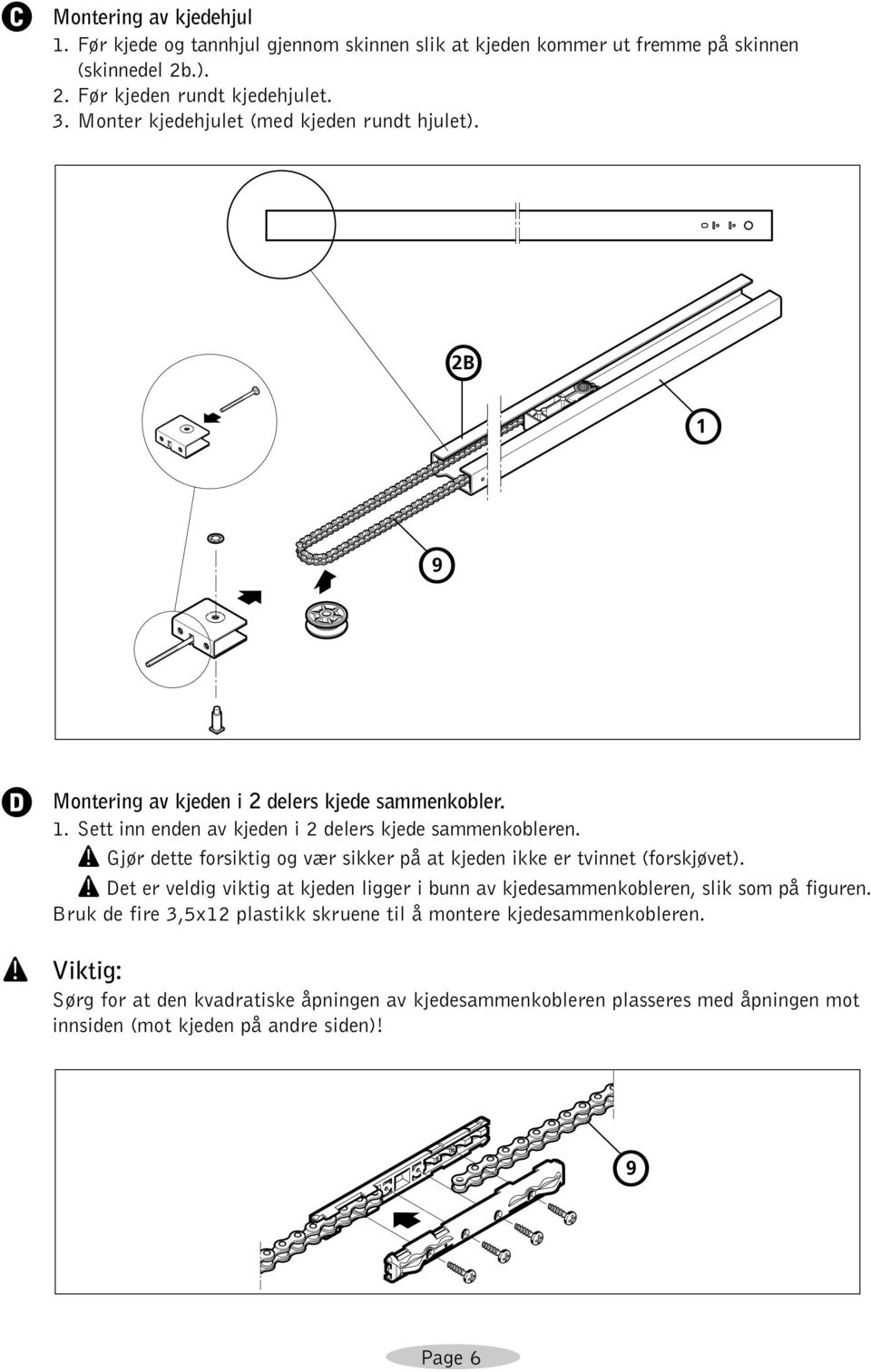 ! Gjør dette forsiktig og vær sikker på at kjeden ikke er tvinnet (forskjøvet).! Det er veldig viktig at kjeden ligger i bunn av kjedesammenkobleren, slik som på figuren.