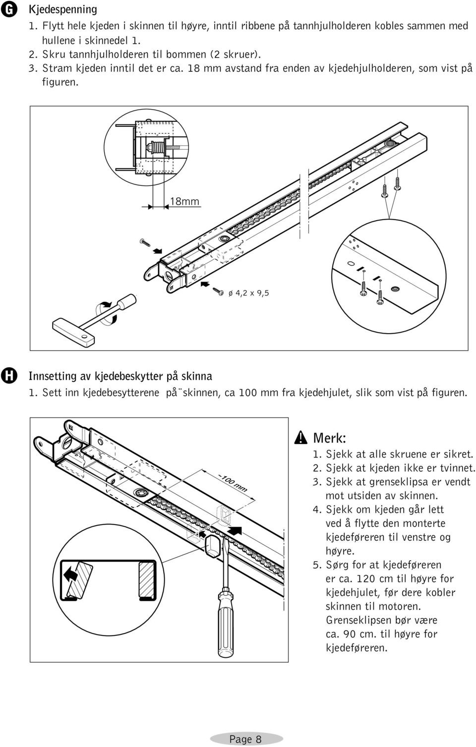 Sett inn kjedebesytterene på skinnen, ca 100 mm fra kjedehjulet, slik som vist på figuren. ~100 mm! Merk: 1. Sjekk at alle skruene er sikret. 2. Sjekk at kjeden ikke er tvinnet. 3.