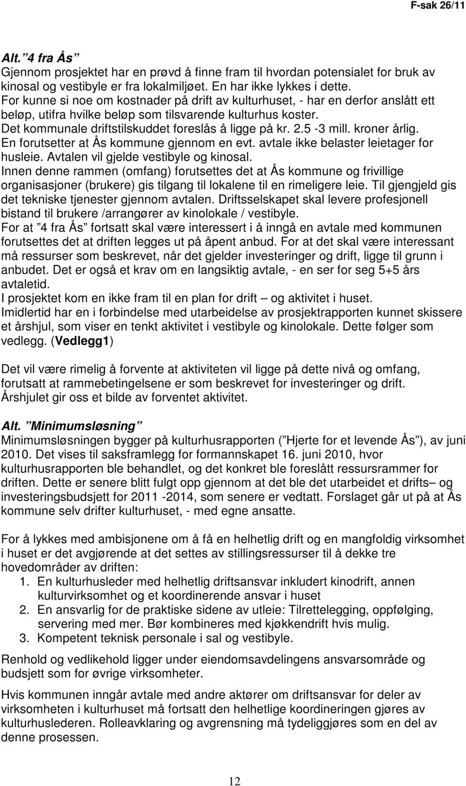 2.5-3 mill. kroner årlig. En forutsetter at Ås kommune gjennom en evt. avtale ikke belaster leietager for husleie. Avtalen vil gjelde vestibyle og kinosal.