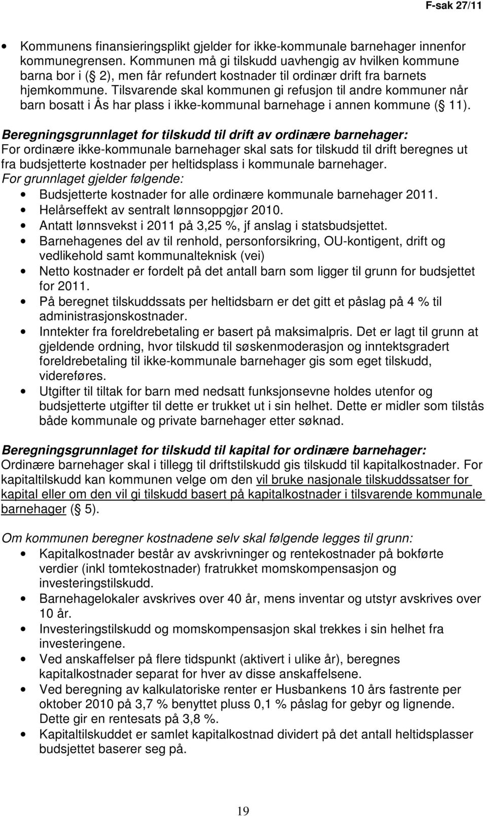 Tilsvarende skal kommunen gi refusjon til andre kommuner når barn bosatt i Ås har plass i ikke-kommunal barnehage i annen kommune ( 11).