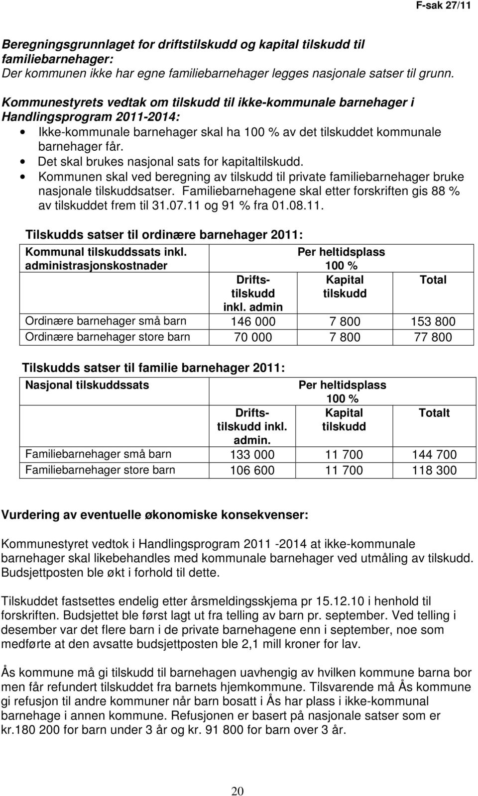 Det skal brukes nasjonal sats for kapitaltilskudd. Kommunen skal ved beregning av tilskudd til private familiebarnehager bruke nasjonale tilskuddsatser.