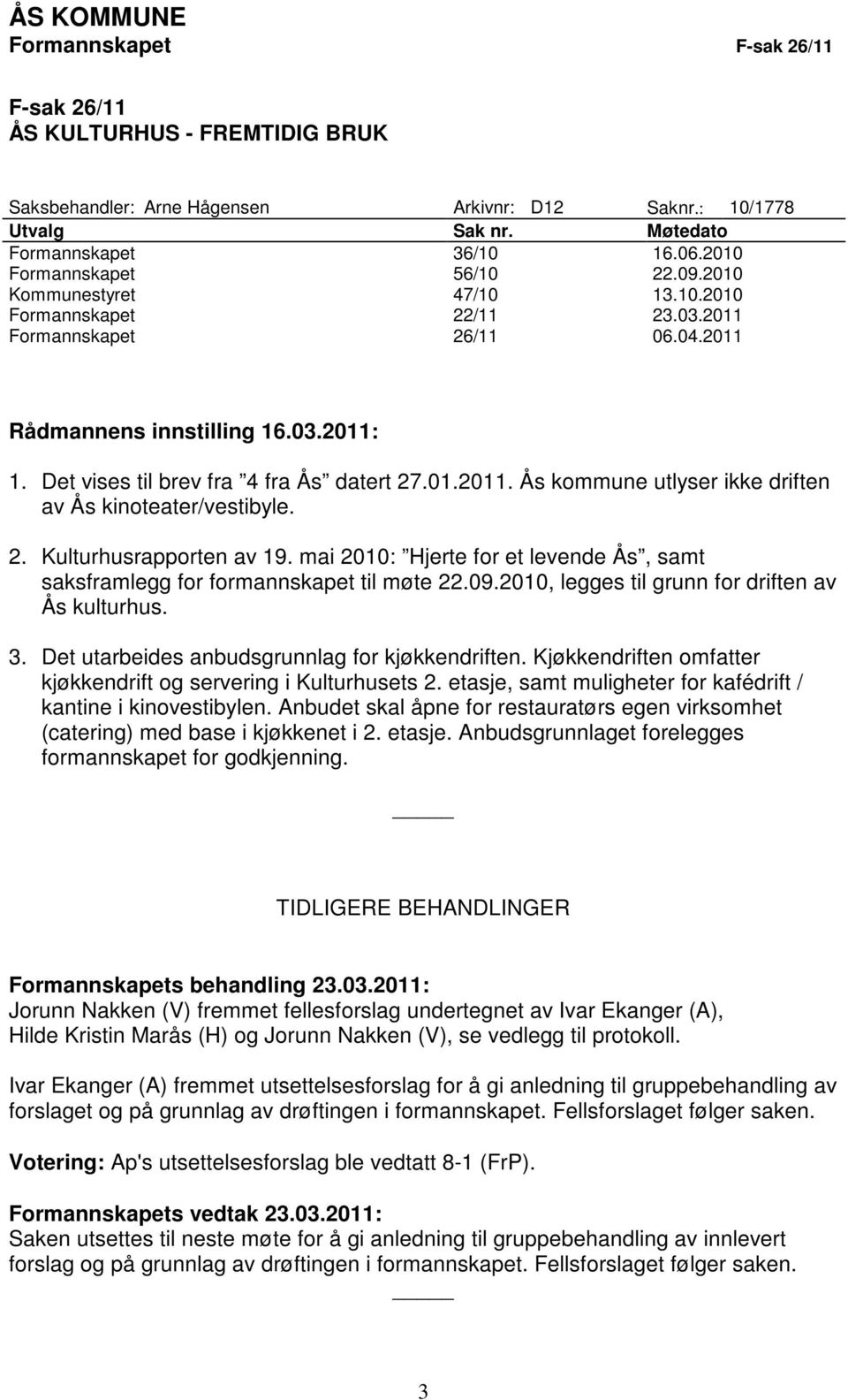 Det vises til brev fra 4 fra Ås datert 27.01.2011. Ås kommune utlyser ikke driften av Ås kinoteater/vestibyle. 2. Kulturhusrapporten av 19.