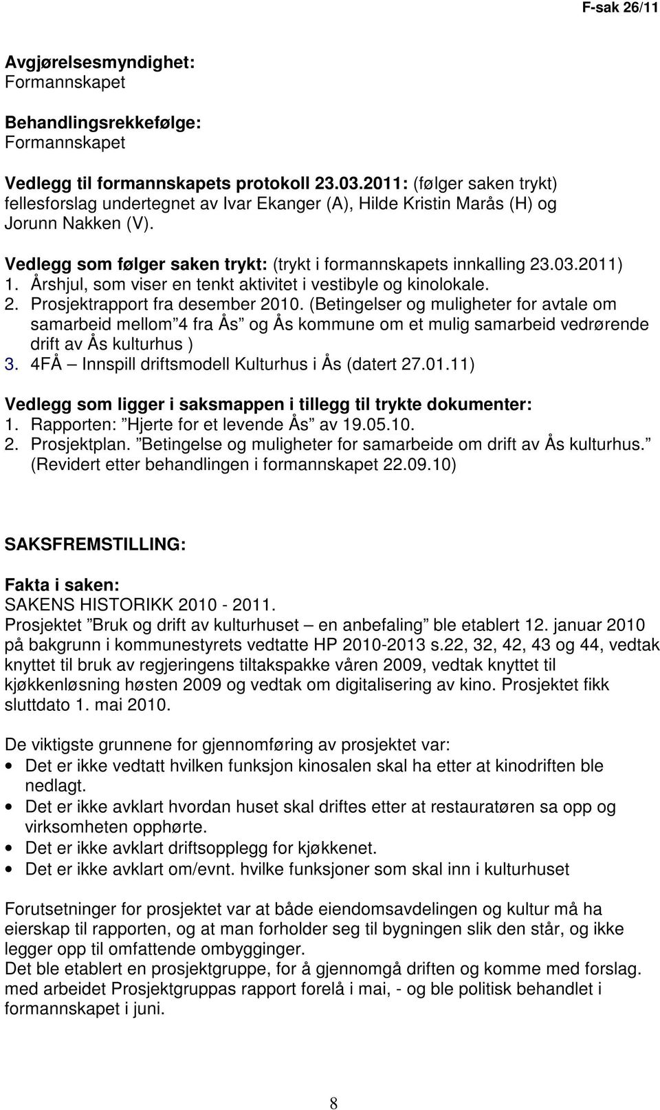 2011) 1. Årshjul, som viser en tenkt aktivitet i vestibyle og kinolokale. 2. Prosjektrapport fra desember 2010.