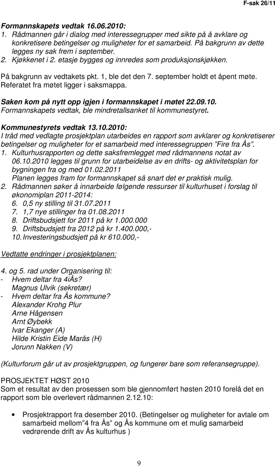 Referatet fra møtet ligger i saksmappa. Saken kom på nytt opp igjen i formannskapet i møtet 22.09.10.