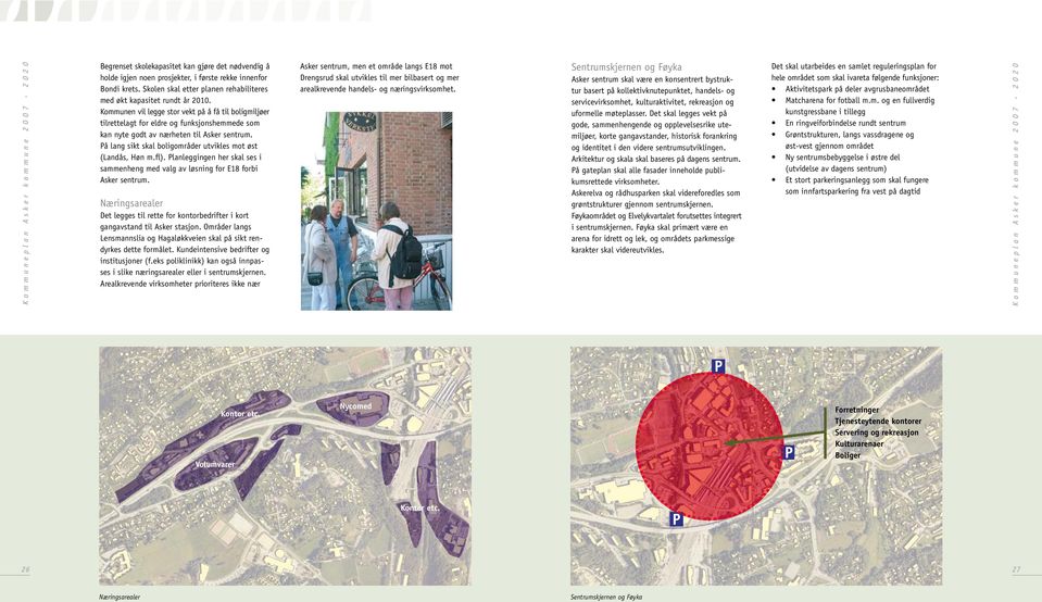 På lang sikt skal boligområder utvikles mot øst (Landås, Høn m.fl). Planleggingen her skal ses i sammenheng med valg av løsning for E18 forbi Asker sentrum.