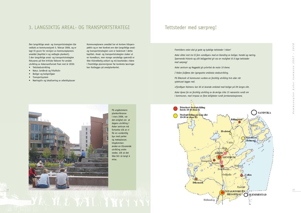 I den langsiktige areal- og transportstrategien fokuseres på fem kritiske faktorer for ønsket utvikling av Askersamfunnet fram mot år 2030: Tettstedsutvikling Natur, landbruk og friluftsliv Boliger