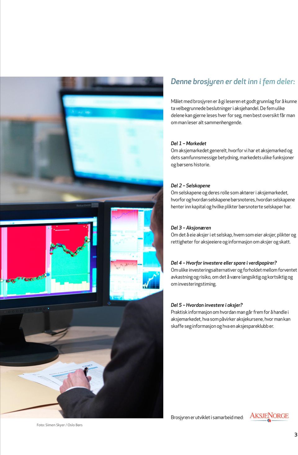 Del 1 Markedet Om aksjemarkedet generelt, hvorfor vi har et aksjemarked og dets samfunnsmessige betydning, markedets ulike funksjoner og børsens historie.