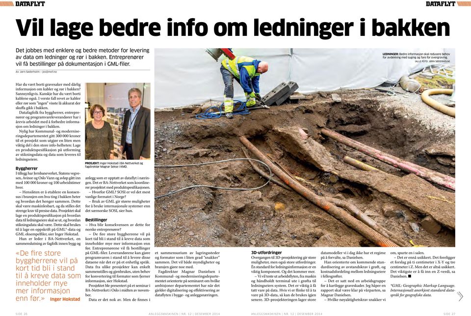 (ALLE FOTO: JØRN SØDERHOLM) Av Jørn Søderholm jos@mef.no Har du vært borti gravesaker med dårlig informasjon om kabler og rør i bakken? Sannsynligvis. Kanskje har du vært borti kablene også.