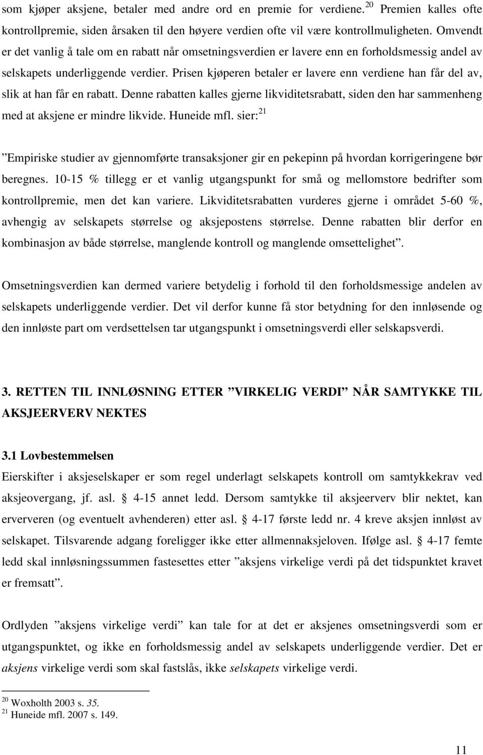 Prisen kjøperen betaler er lavere enn verdiene han får del av, slik at han får en rabatt. Denne rabatten kalles gjerne likviditetsrabatt, siden den har sammenheng med at aksjene er mindre likvide.