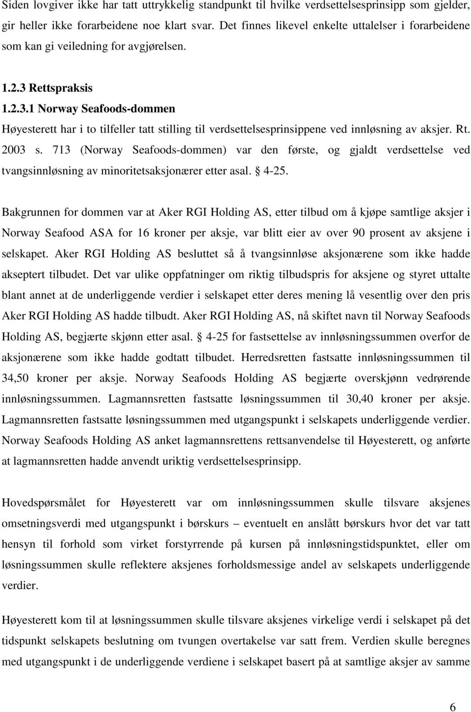 Rettspraksis 1.2.3.1 Norway Seafoods-dommen Høyesterett har i to tilfeller tatt stilling til verdsettelsesprinsippene ved innløsning av aksjer. Rt. 2003 s.