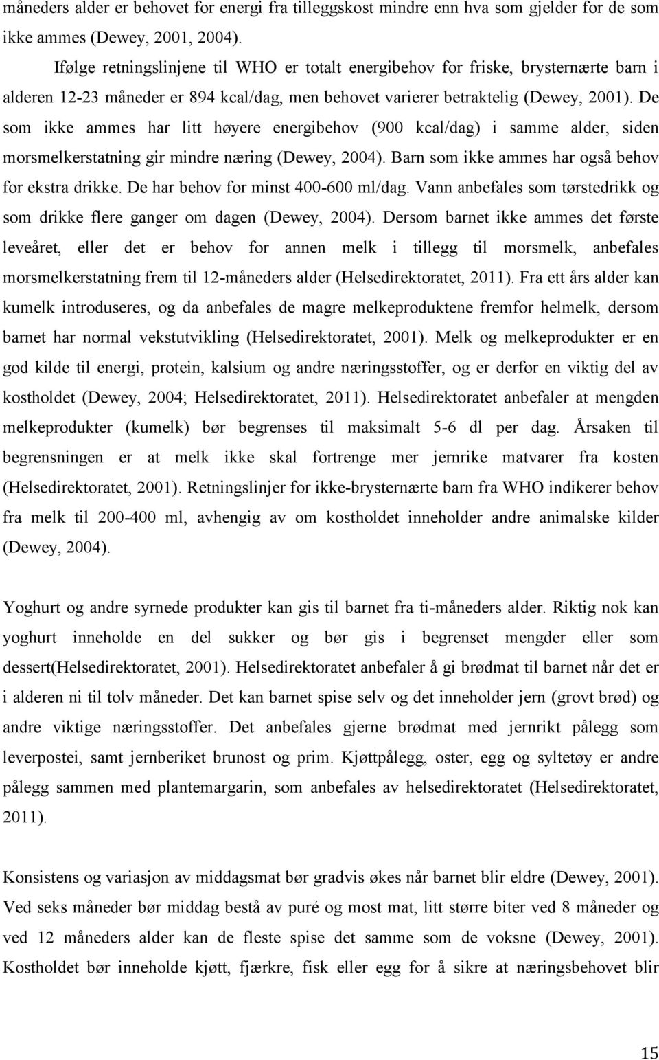 De som ikke ammes har litt høyere energibehov (900 kcal/dag) i samme alder, siden morsmelkerstatning gir mindre næring (Dewey, 2004). Barn som ikke ammes har også behov for ekstra drikke.