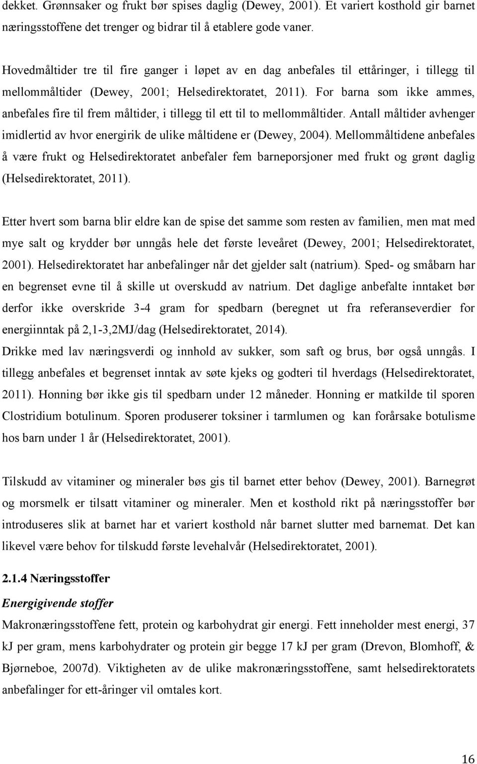 For barna som ikke ammes, anbefales fire til frem måltider, i tillegg til ett til to mellommåltider. Antall måltider avhenger imidlertid av hvor energirik de ulike måltidene er (Dewey, 2004).