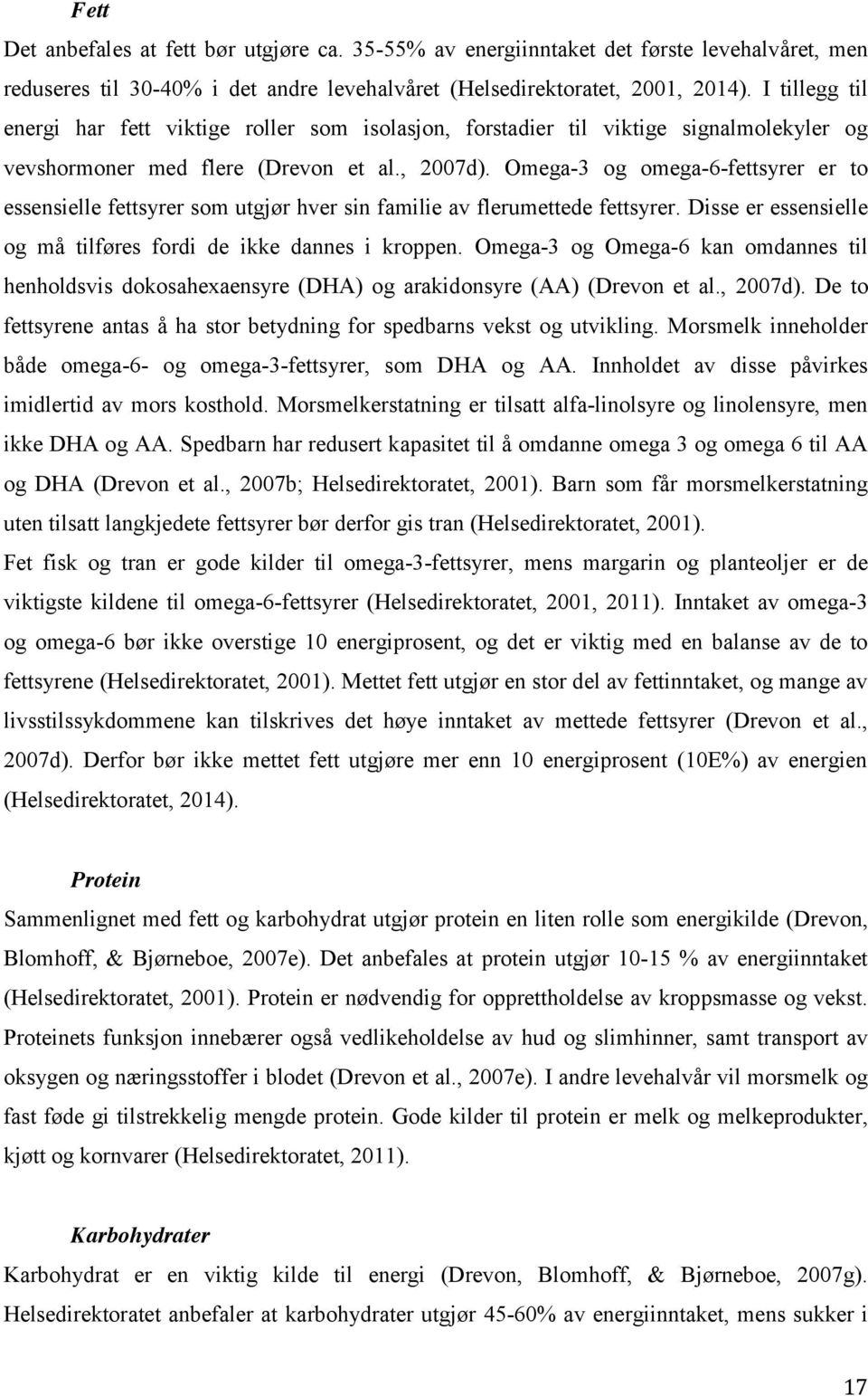 Omega-3 og omega-6-fettsyrer er to essensielle fettsyrer som utgjør hver sin familie av flerumettede fettsyrer. Disse er essensielle og må tilføres fordi de ikke dannes i kroppen.