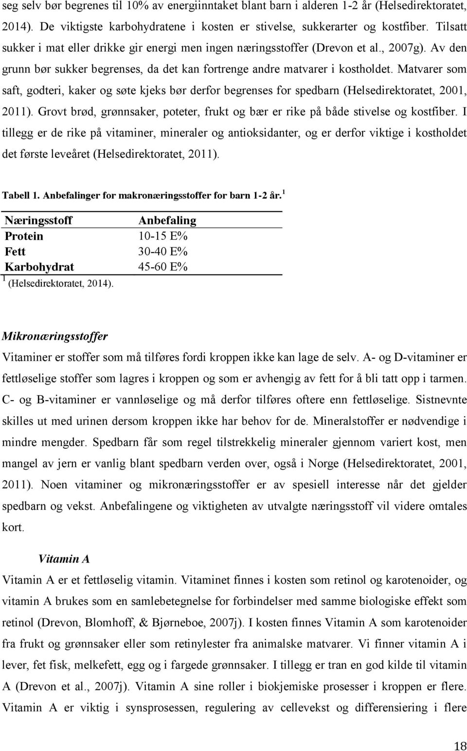 Matvarer som saft, godteri, kaker og søte kjeks bør derfor begrenses for spedbarn (Helsedirektoratet, 2001, 2011). Grovt brød, grønnsaker, poteter, frukt og bær er rike på både stivelse og kostfiber.