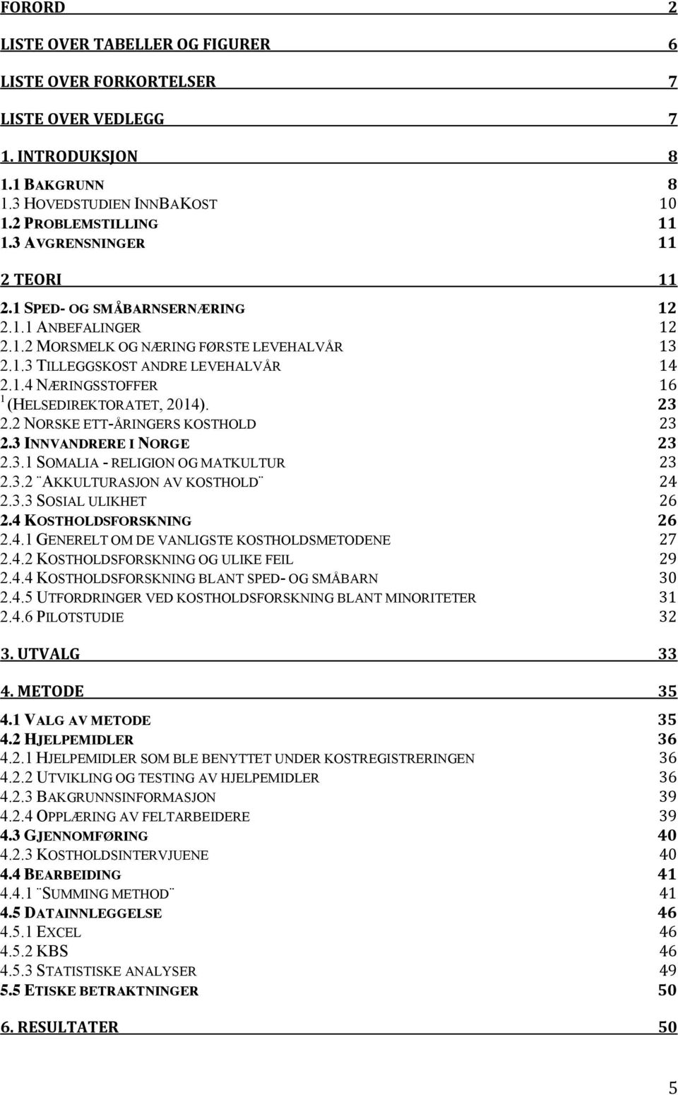 23 2.2 NORSKE ETT-ÅRINGERS KOSTHOLD 23 2.3 INNVANDRERE I NORGE 23 2.3.1 SOMALIA - RELIGION OG MATKULTUR 23 2.3.2 AKKULTURASJON AV KOSTHOLD 24 2.3.3 SOSIAL ULIKHET 26 2.4 KOSTHOLDSFORSKNING 26 2.4.1 GENERELT OM DE VANLIGSTE KOSTHOLDSMETODENE 27 2.