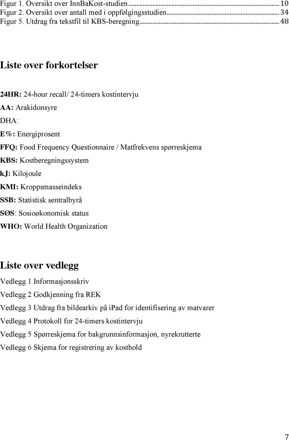 Kostberegningssystem kj: Kilojoule KMI: Kroppsmasseindeks SSB: Statistisk sentralbyrå SØS: Sosioøkonomisk status WHO: World Health Organization Liste over vedlegg Vedlegg 1 Informasjonsskriv