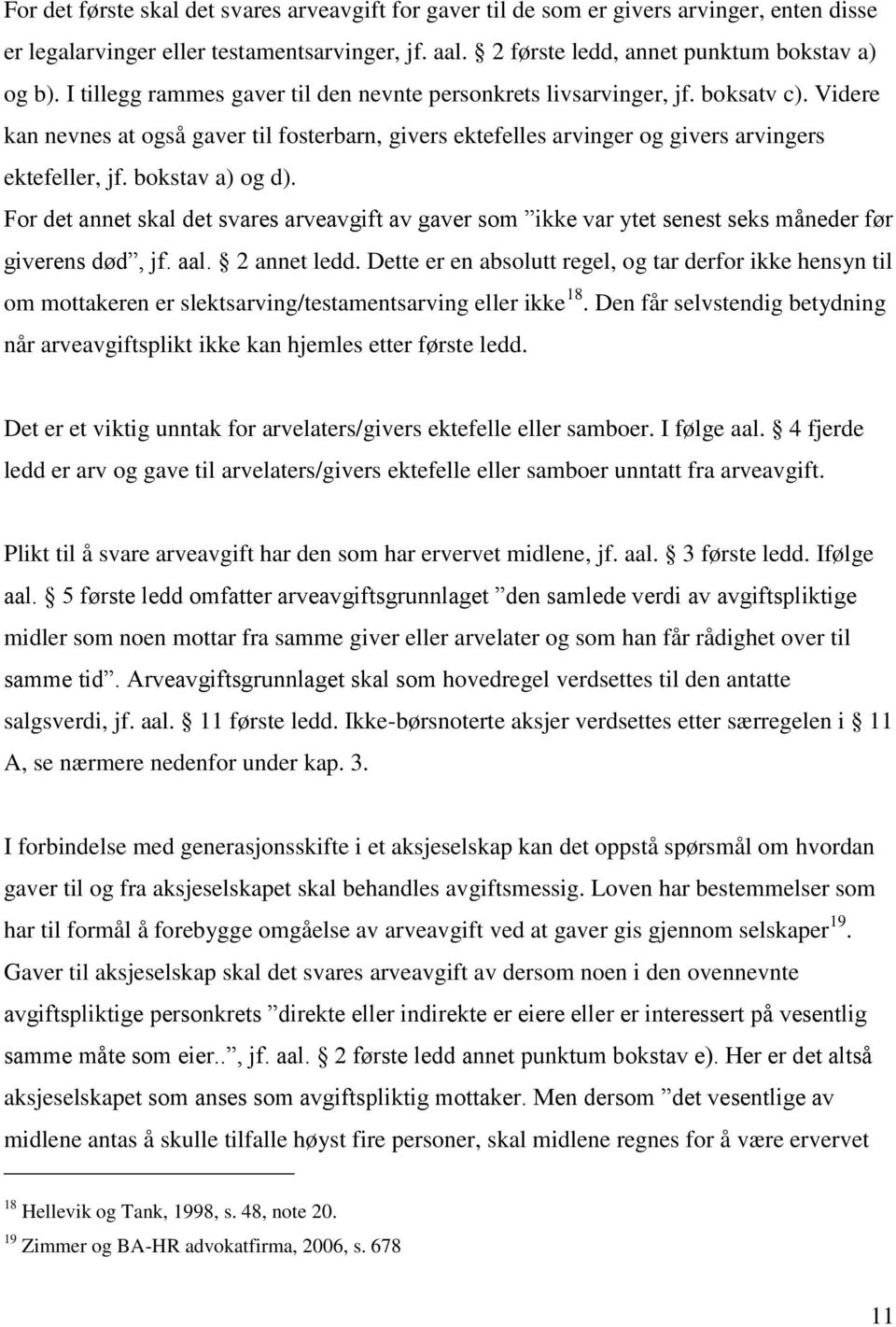 bokstav a) og d). For det annet skal det svares arveavgift av gaver som ikke var ytet senest seks måneder før giverens død, jf. aal. 2 annet ledd.