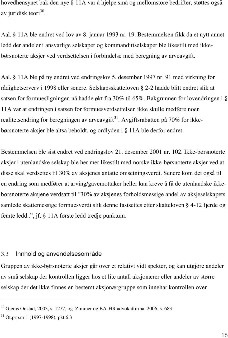 Bestemmelsen fikk da et nytt annet ledd der andeler i ansvarlige selskaper og kommandittselskaper ble likestilt med ikkebørsnoterte aksjer ved verdsettelsen i forbindelse med beregning av arveavgift.