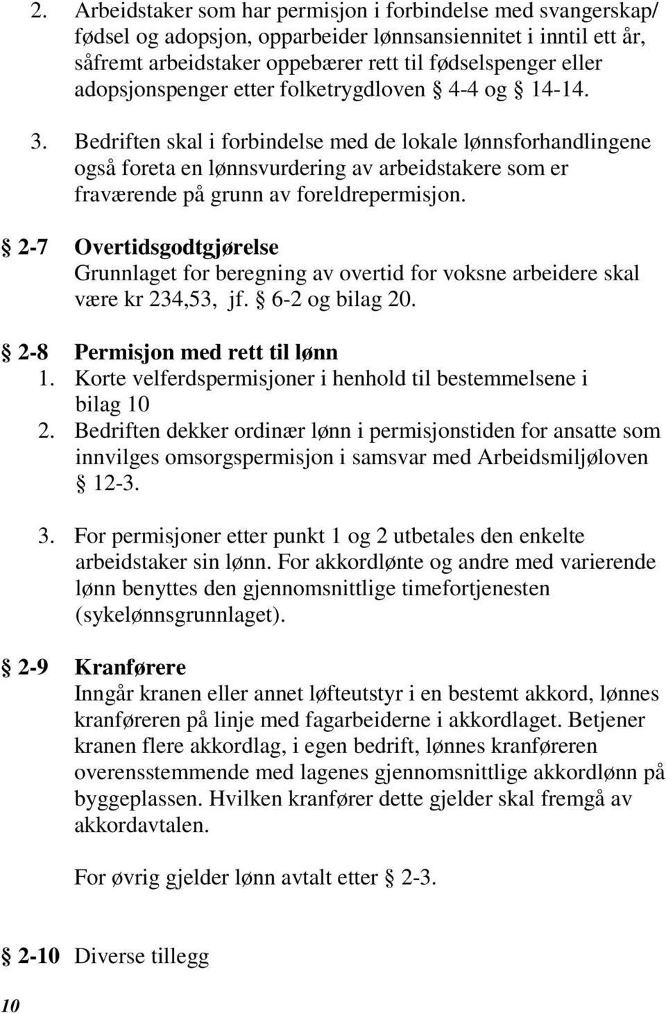 Bedriften skal i forbindelse med de lokale lønnsforhandlingene også foreta en lønnsvurdering av arbeidstakere som er fraværende på grunn av foreldrepermisjon.