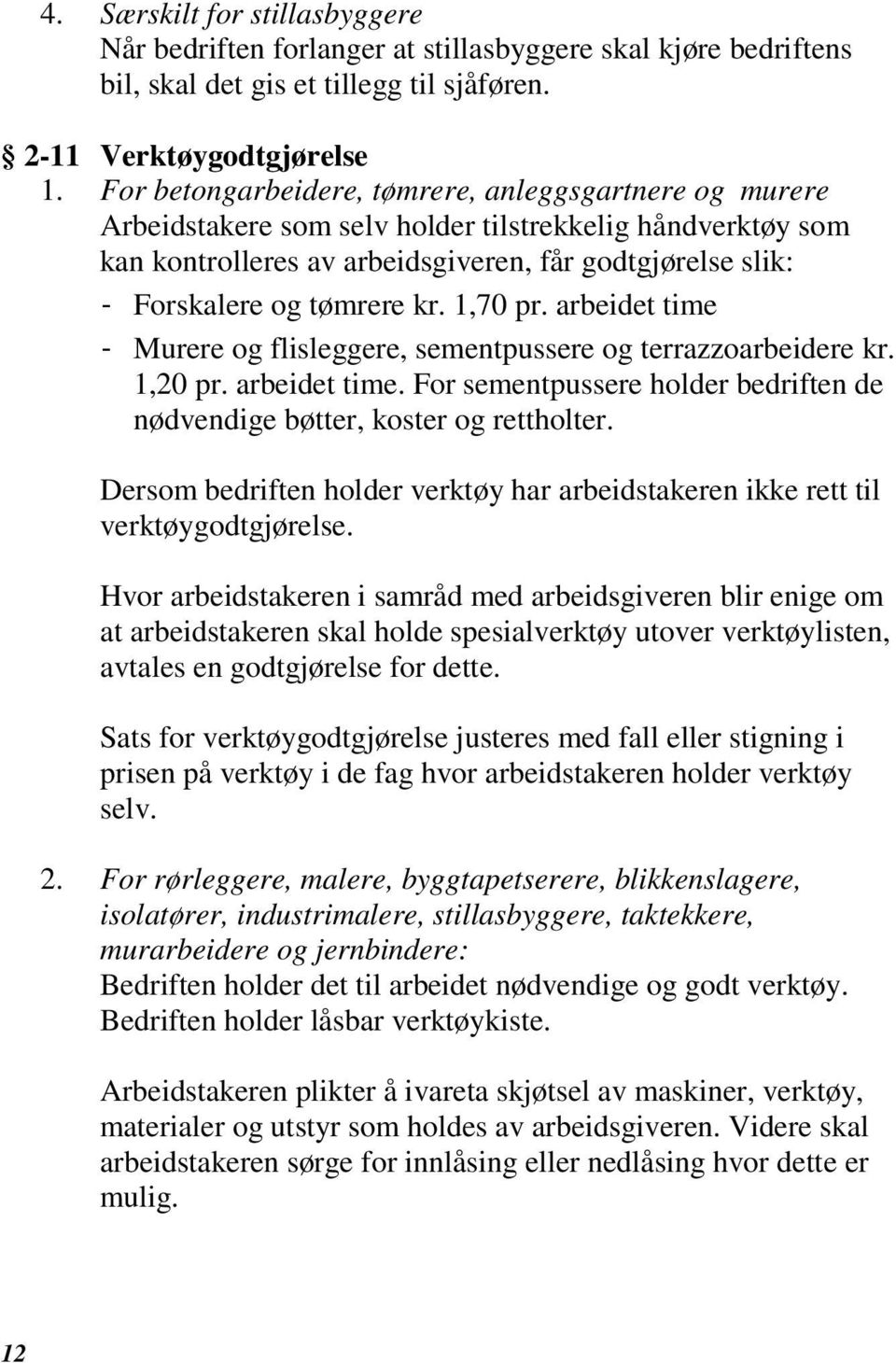 kr. 1,70 pr. arbeidet time - Murere og flisleggere, sementpussere og terrazzoarbeidere kr. 1,20 pr. arbeidet time. For sementpussere holder bedriften de nødvendige bøtter, koster og rettholter.