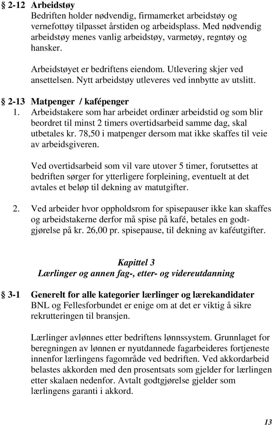 Arbeidstakere som har arbeidet ordinær arbeidstid og som blir beordret til minst 2 timers overtidsarbeid samme dag, skal utbetales kr.