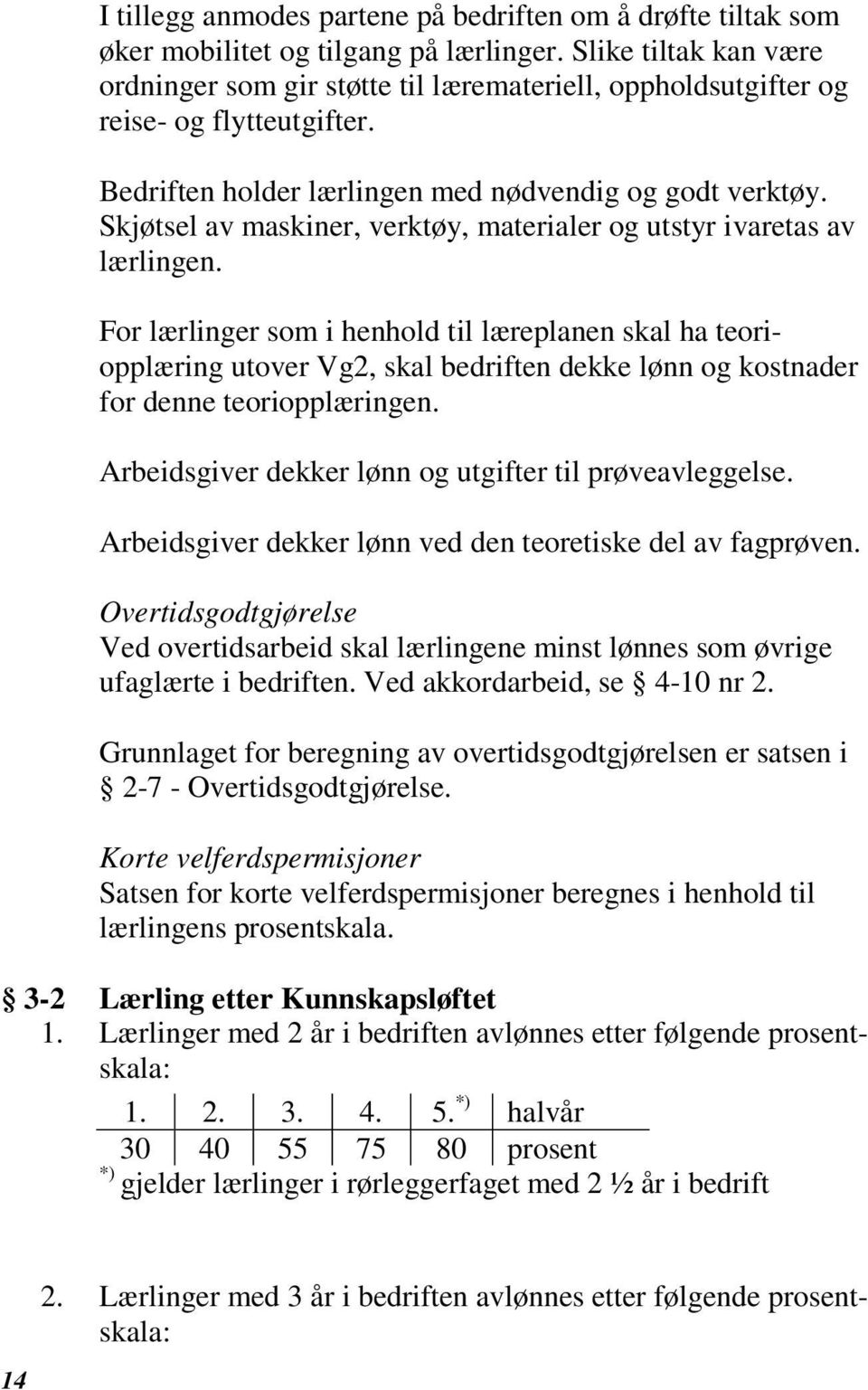 Skjøtsel av maskiner, verktøy, materialer og utstyr ivaretas av lærlingen.