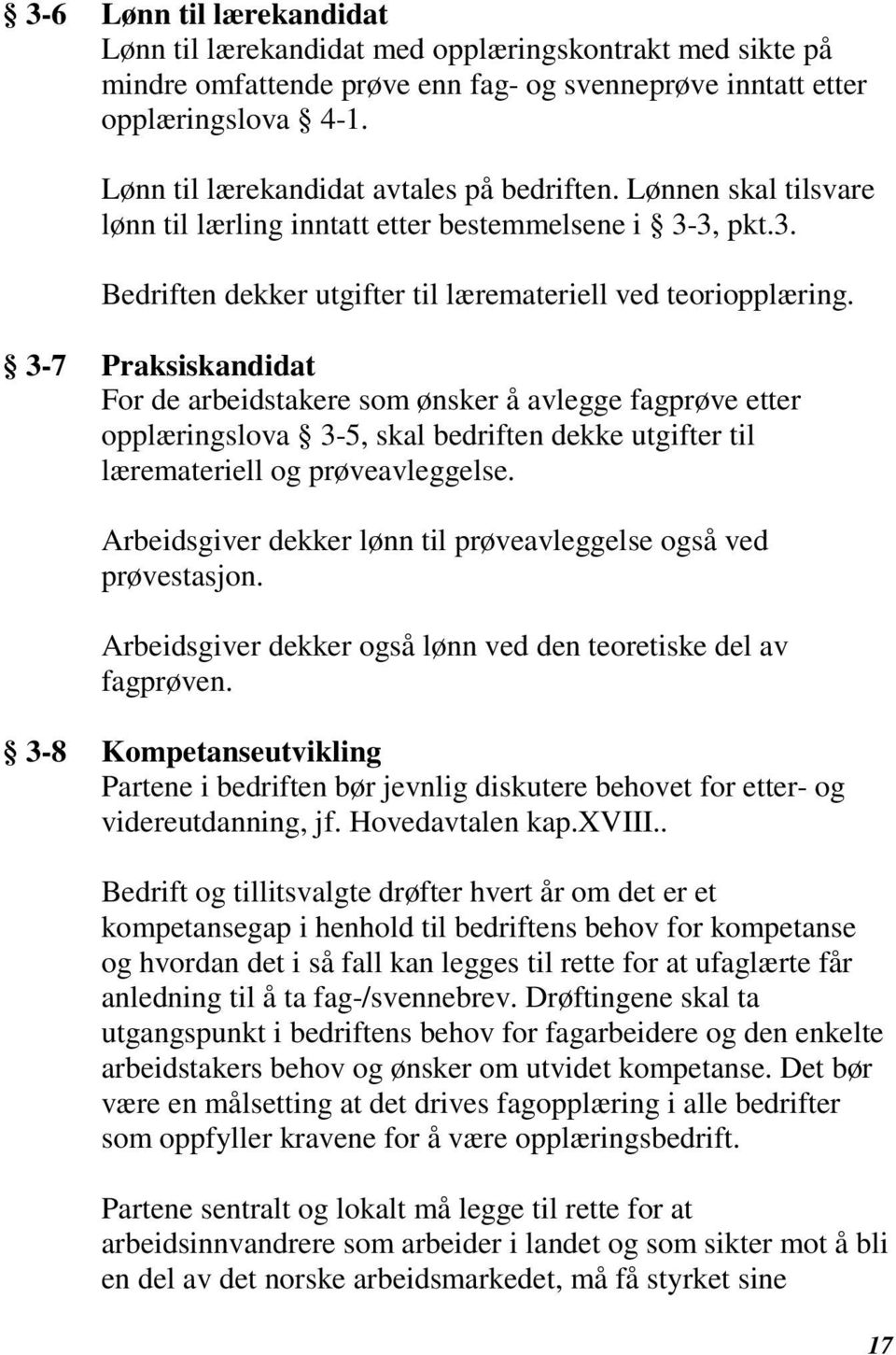 3-7 Praksiskandidat For de arbeidstakere som ønsker å avlegge fagprøve etter opplæringslova 3-5, skal bedriften dekke utgifter til læremateriell og prøveavleggelse.