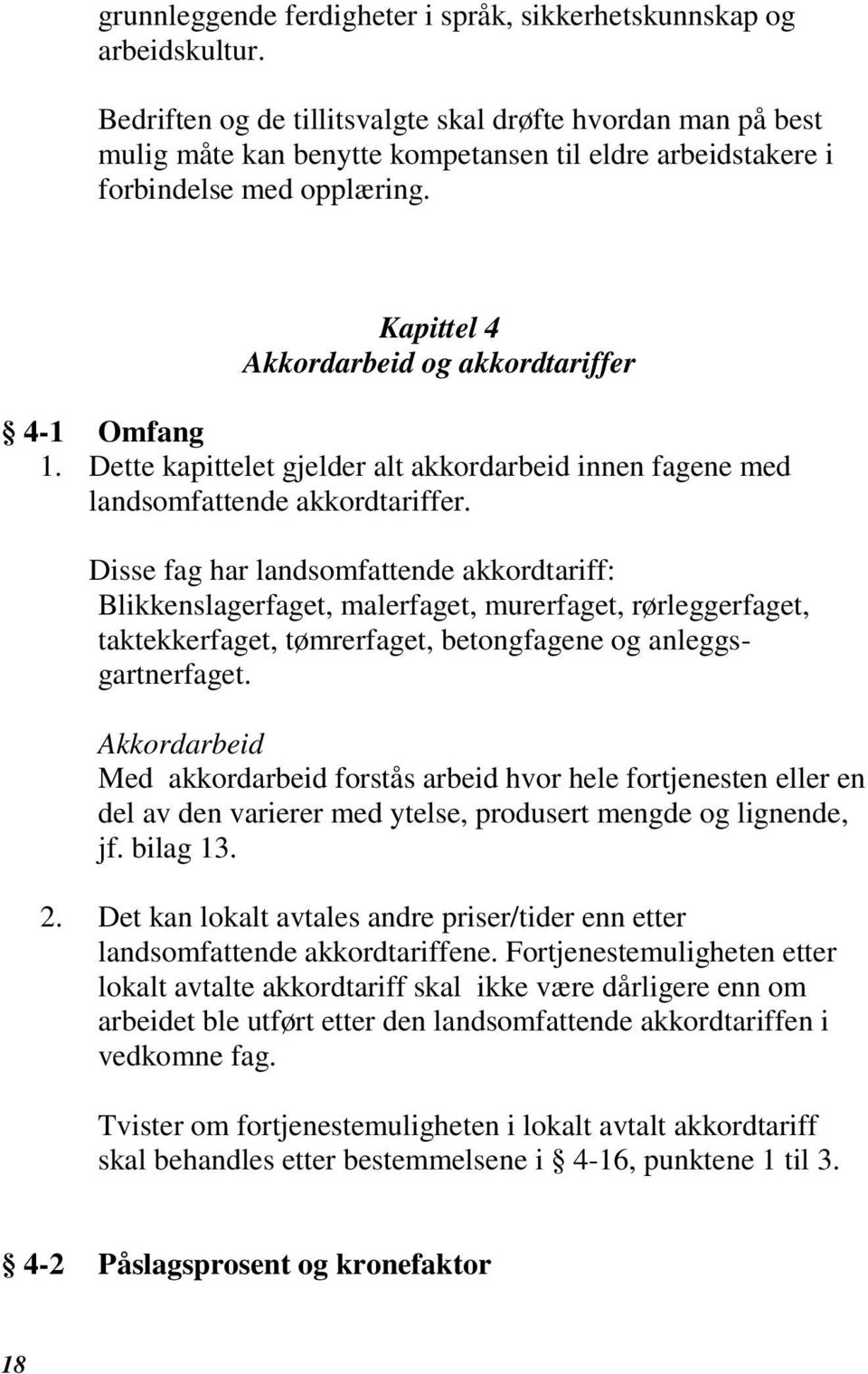 Kapittel 4 Akkordarbeid og akkordtariffer 4-1 Omfang 1. Dette kapittelet gjelder alt akkordarbeid innen fagene med landsomfattende akkordtariffer.