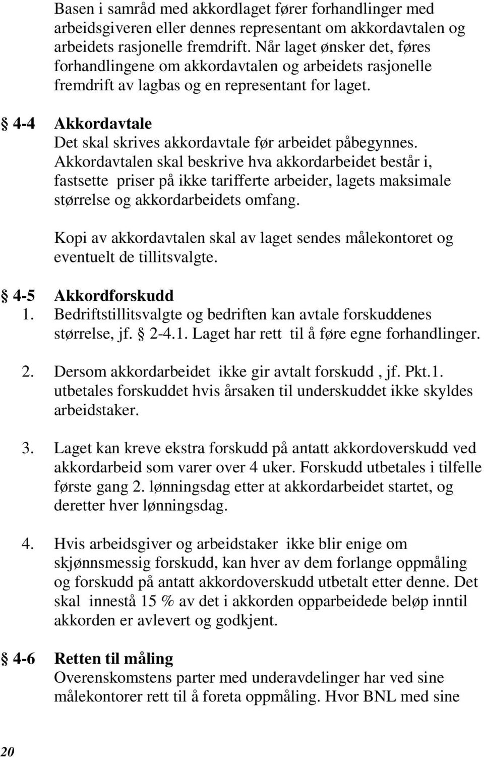 4-4 Akkordavtale Det skal skrives akkordavtale før arbeidet påbegynnes.