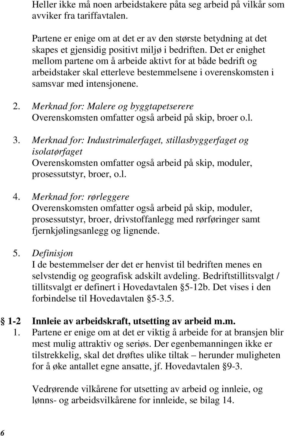 Merknad for: Malere og byggtapetserere Overenskomsten omfatter også arbeid på skip, broer o.l. 3.