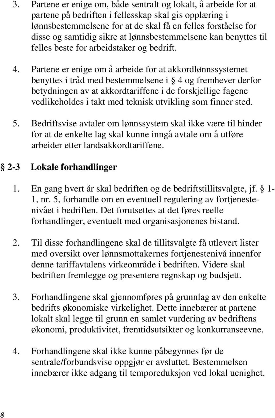 Partene er enige om å arbeide for at akkordlønnssystemet benyttes i tråd med bestemmelsene i 4 og fremhever derfor betydningen av at akkordtariffene i de forskjellige fagene vedlikeholdes i takt med