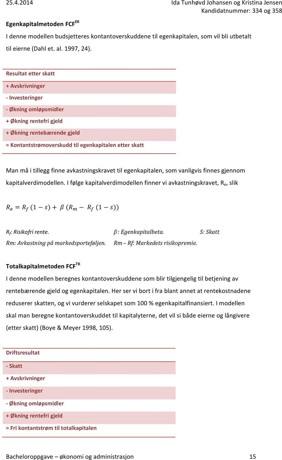 finne avkastningskravet til egenkapitalen, som vanligvis finnes gjennom kapitalverdimodellen. I følge kapitalverdimodellen finner vi avkastningskravet, R e, slik R! = R! (1 s) + β (R! R! (1 s)) R f : Risikofri rente.