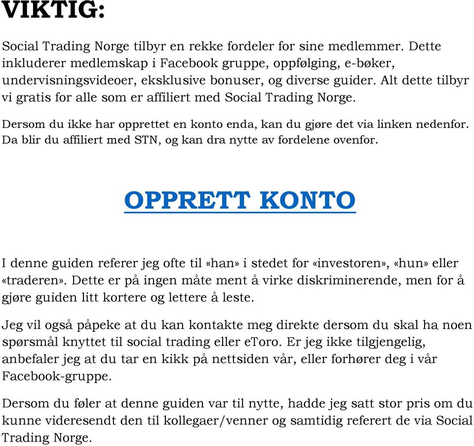 Alt dette tilbyr vi gratis for alle som er affiliert med Social Trading Norge. Dersom du ikke har opprettet en konto enda, kan du gjøre det via linken nedenfor.