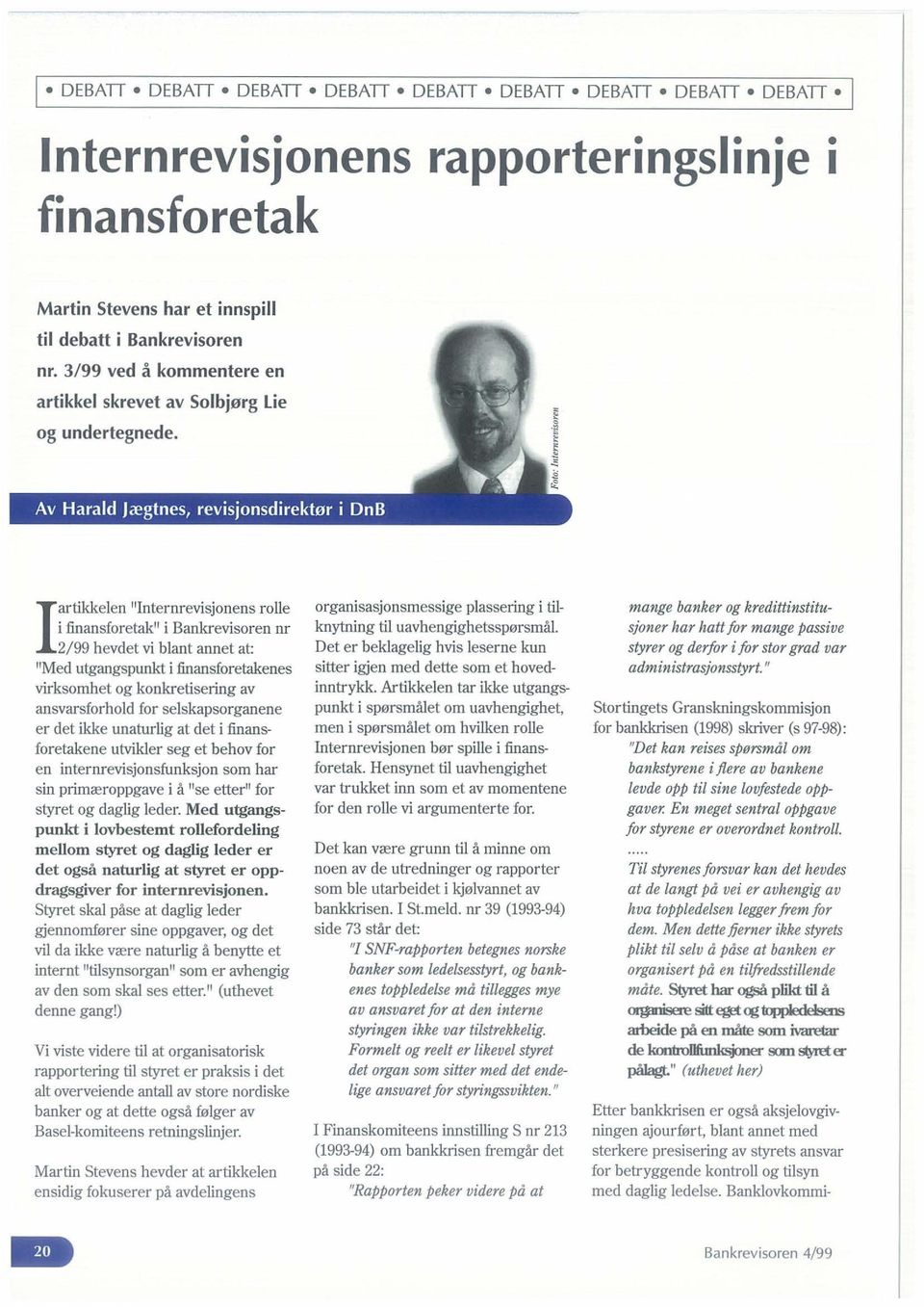 Iartikkelen "Internrevisjonens rolle i finansforetak" i Bankrevisoren nr 2/99 hevdet vi blant annet at: "Med utgangspunkt i finansforetakenes virksomhet og konkretisering av ansvarsforhold for