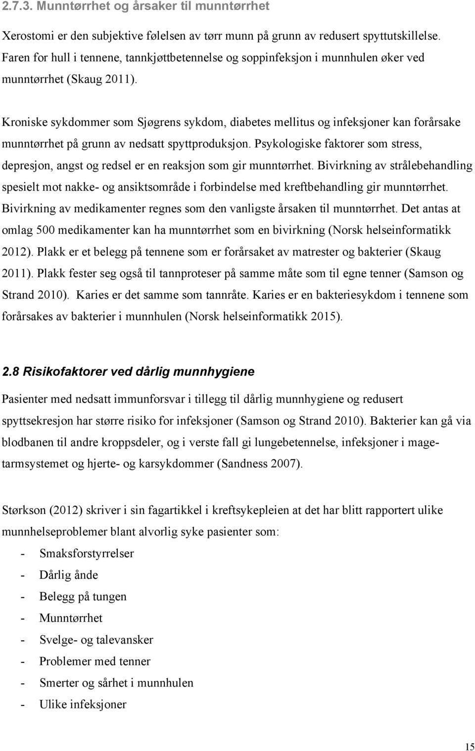 Kroniske sykdommer som Sjøgrens sykdom, diabetes mellitus og infeksjoner kan forårsake munntørrhet på grunn av nedsatt spyttproduksjon.