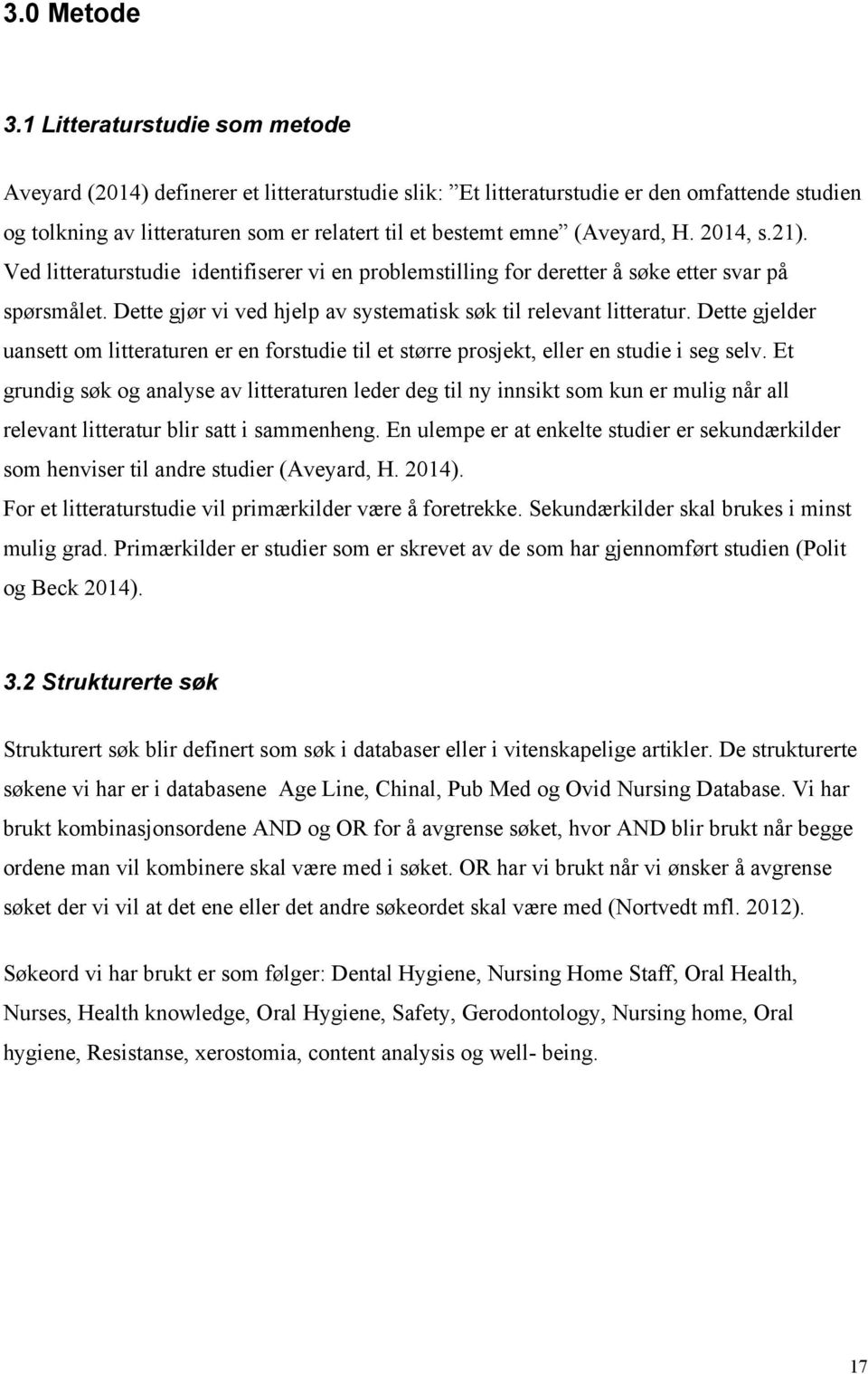 (Aveyard, H. 2014, s.21). Ved litteraturstudie identifiserer vi en problemstilling for deretter å søke etter svar på spørsmålet. Dette gjør vi ved hjelp av systematisk søk til relevant litteratur.