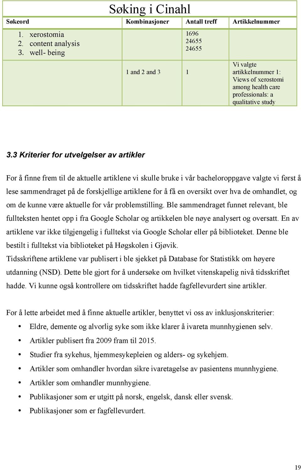 3 Kriterier for utvelgelser av artikler For å finne frem til de aktuelle artiklene vi skulle bruke i vår bacheloroppgave valgte vi først å lese sammendraget på de forskjellige artiklene for å få en