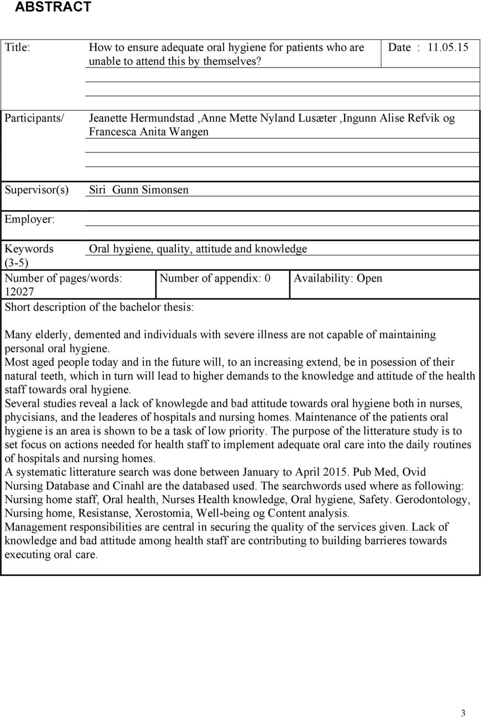 knowledge (3-5) Number of pages/words: Number of appendix: 0 Availability: Open 12027 Short description of the bachelor thesis: Many elderly, demented and individuals with severe illness are not