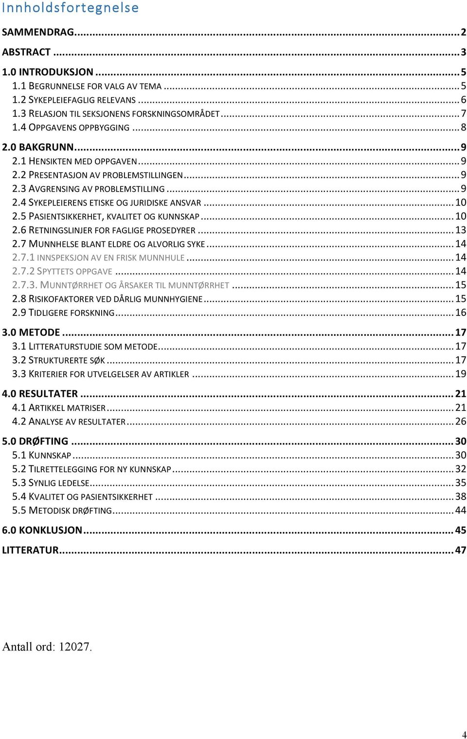 .. 10 2.5 PASIENTSIKKERHET, KVALITET OG KUNNSKAP... 10 2.6 RETNINGSLINJER FOR FAGLIGE PROSEDYRER... 13 2.7 MUNNHELSE BLANT ELDRE OG ALVORLIG SYKE... 14 2.7.1 INNSPEKSJON AV EN FRISK MUNNHULE... 14 2.7.2 SPYTTETS OPPGAVE.