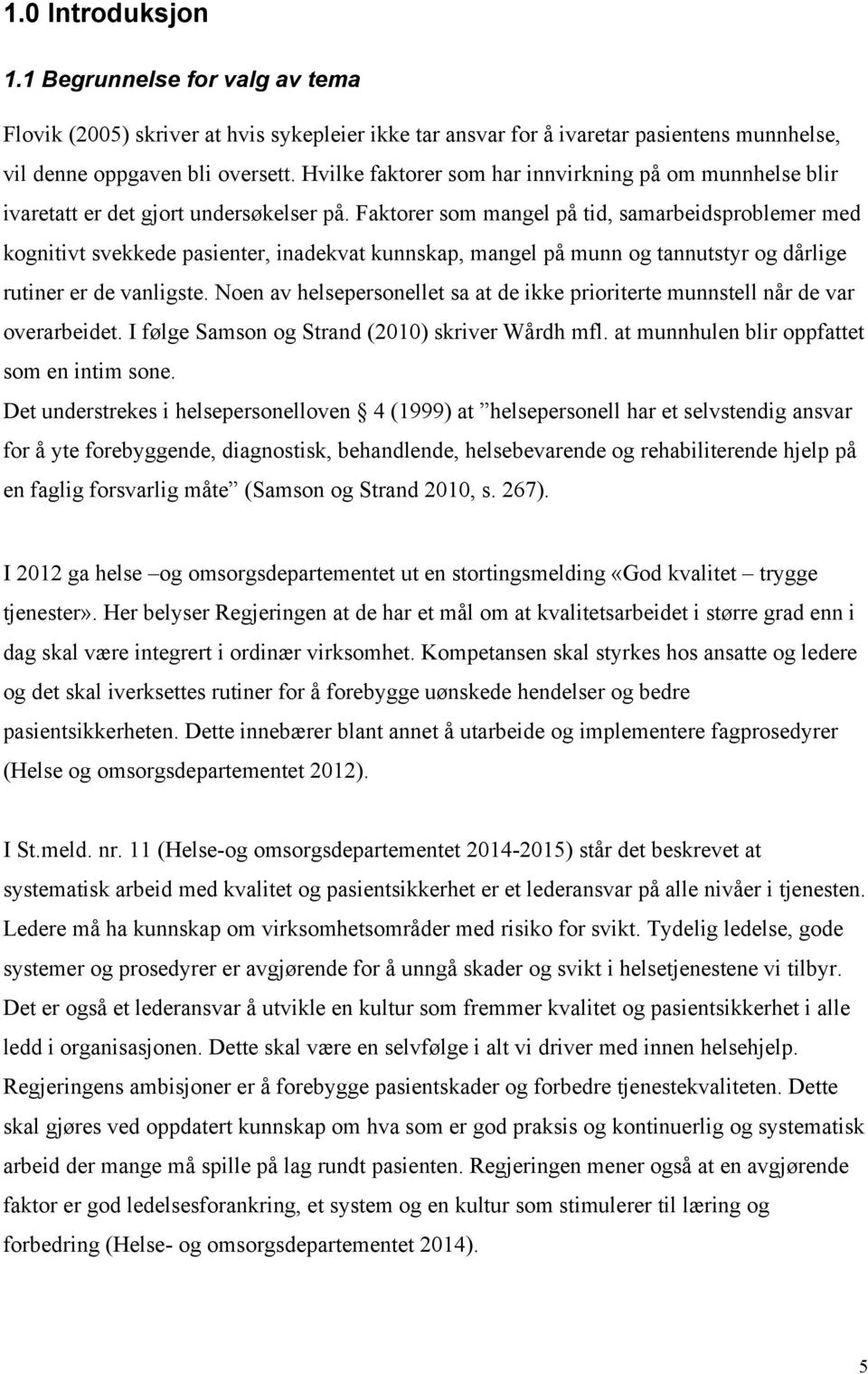 Faktorer som mangel på tid, samarbeidsproblemer med kognitivt svekkede pasienter, inadekvat kunnskap, mangel på munn og tannutstyr og dårlige rutiner er de vanligste.