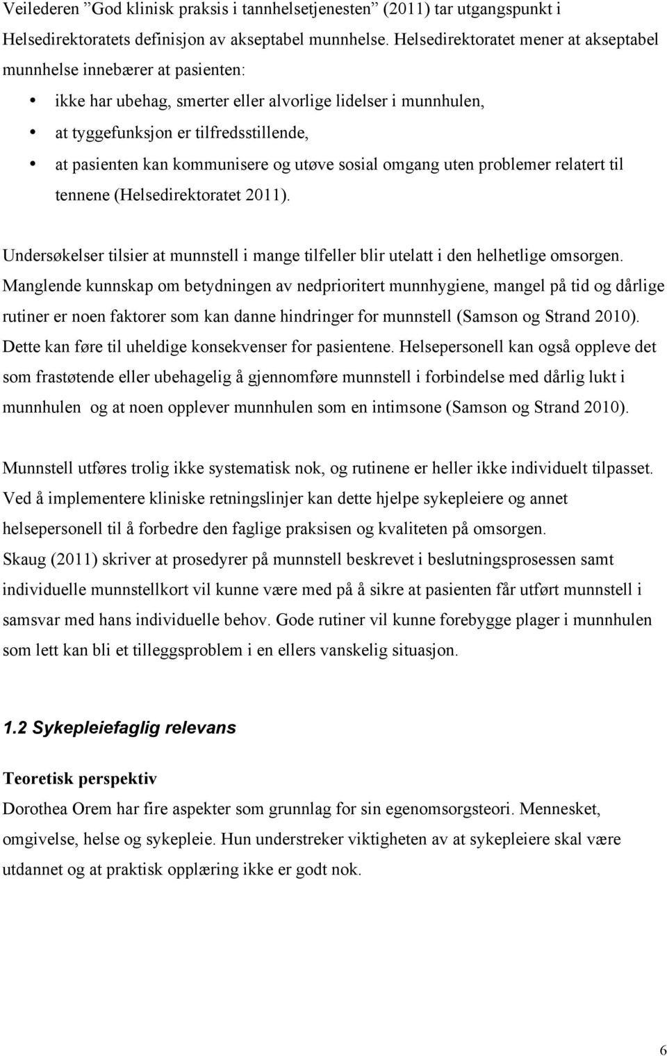 kommunisere og utøve sosial omgang uten problemer relatert til tennene (Helsedirektoratet 2011). Undersøkelser tilsier at munnstell i mange tilfeller blir utelatt i den helhetlige omsorgen.