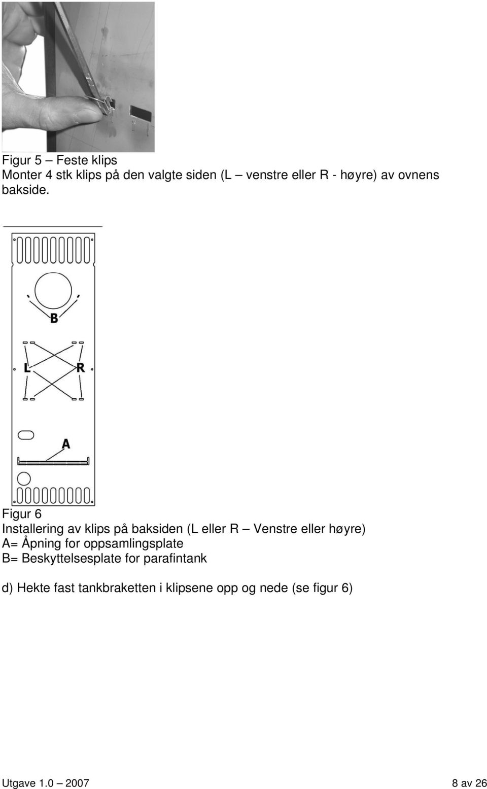 Figur 6 Installering av klips på baksiden (L eller R Venstre eller høyre) A= Åpning