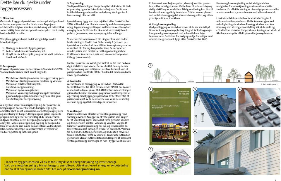 Ved planlegging av huset er det viktig å følge en del hovedprinsipper: 1. Planlegg en kompakt bygningskropp. 2. Reduser vindusarealet mot nord/ øst. 3.