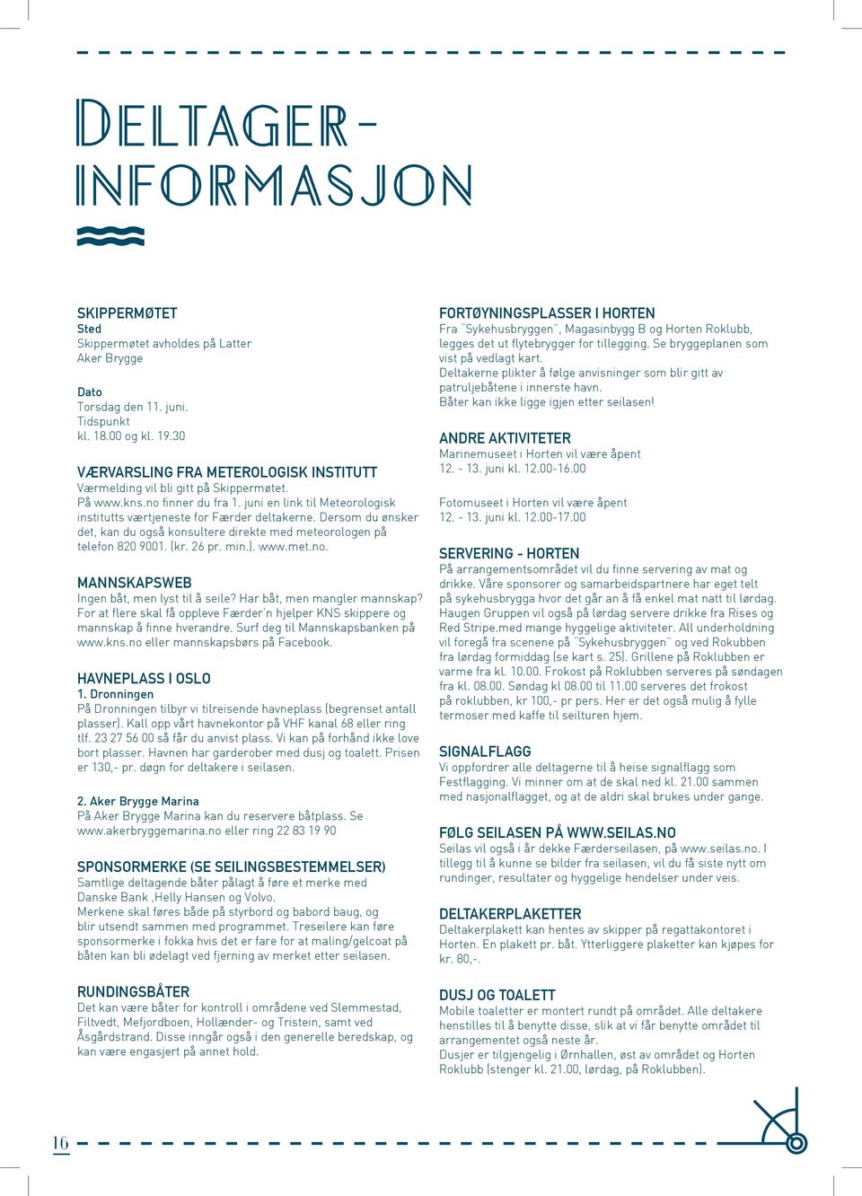 Dersom du ønsker det, kan du også konsultere direkte med meteorologen på telefon 820 9001. (kr. 26 pr. min.). www.met.no. MANNSKAPSWEB Ingen båt, men lyst til å seile? Har båt, men mangler mannskap?