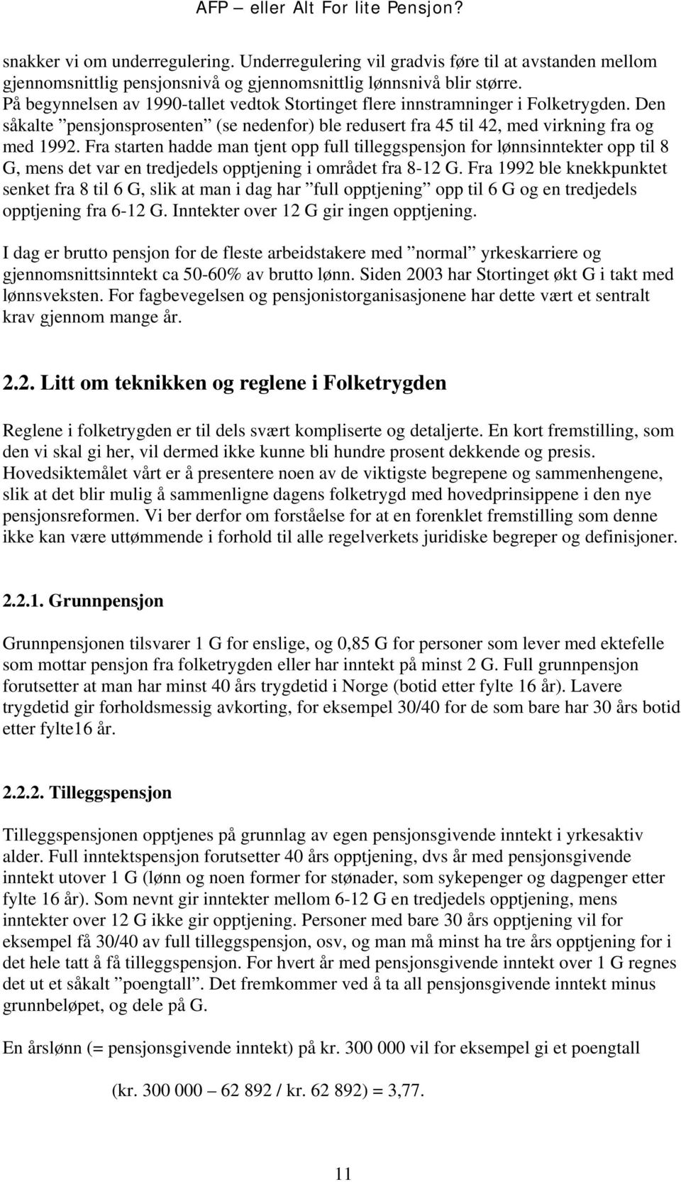 Fra starten hadde man tjent opp full tilleggspensjon for lønnsinntekter opp til 8 G, mens det var en tredjedels opptjening i området fra 8-12 G.