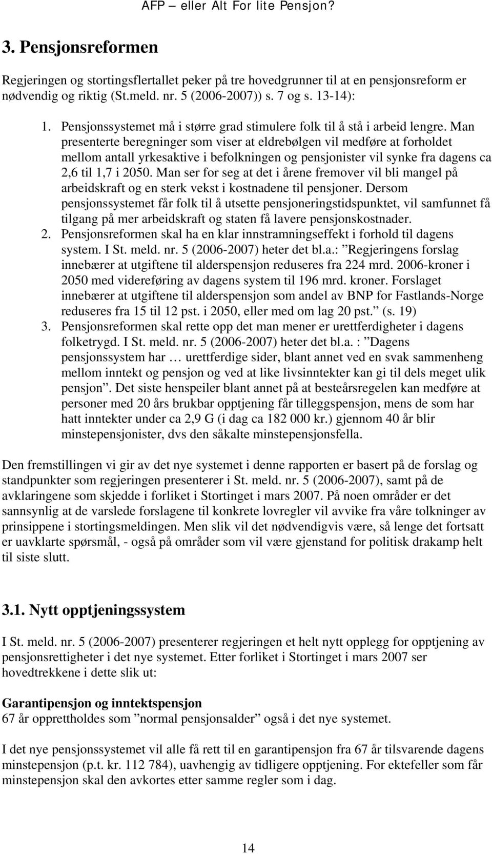 Man presenterte beregninger som viser at eldrebølgen vil medføre at forholdet mellom antall yrkesaktive i befolkningen og pensjonister vil synke fra dagens ca 2,6 til 1,7 i 2050.