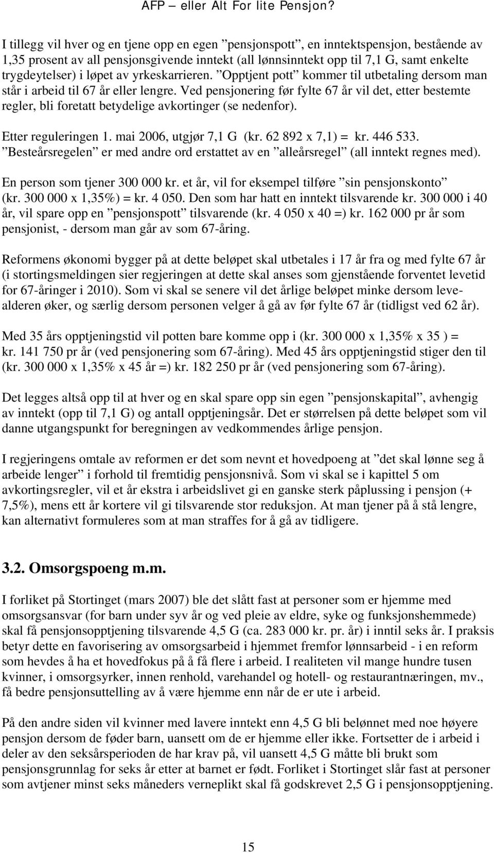 Ved pensjonering før fylte 67 år vil det, etter bestemte regler, bli foretatt betydelige avkortinger (se nedenfor). Etter reguleringen 1. mai 2006, utgjør 7,1 G (kr. 62 892 x 7,1) = kr. 446 533.