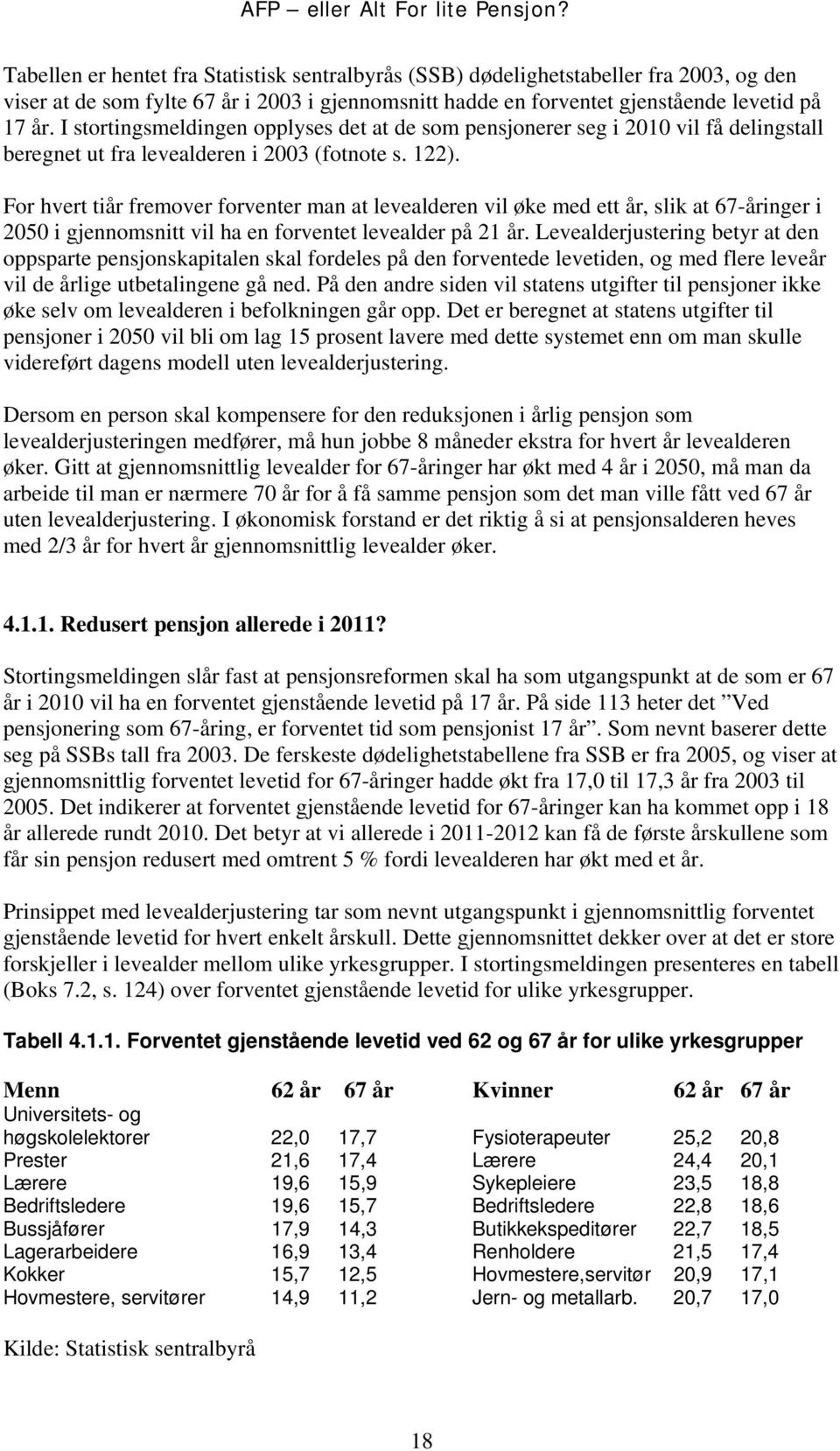 For hvert tiår fremover forventer man at levealderen vil øke med ett år, slik at 67-åringer i 2050 i gjennomsnitt vil ha en forventet levealder på 21 år.